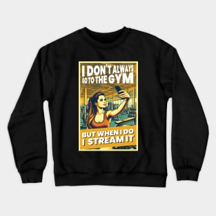 I Don't Always Go To The Gym, But When I Do, I Stream It. Crewneck Sweatshirt